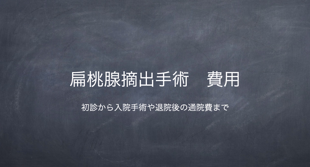 扁桃腺摘出手術の費用　〜初診から入院手術や退院後の通院までの医療費や給付金など〜